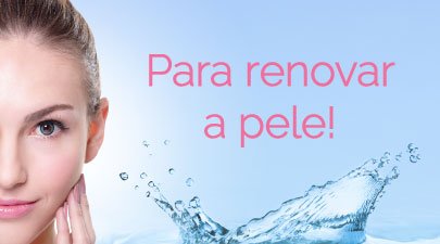 Para renovar a pele!